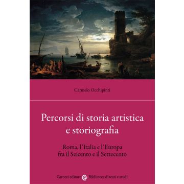 Percorsi di storia artistica e storiografia. Roma, l'Italia e l'Europa fra il Seicento e il Settecento