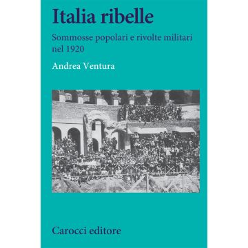 Italia ribelle. Sommosse popolari e rivolte militari nel 1920