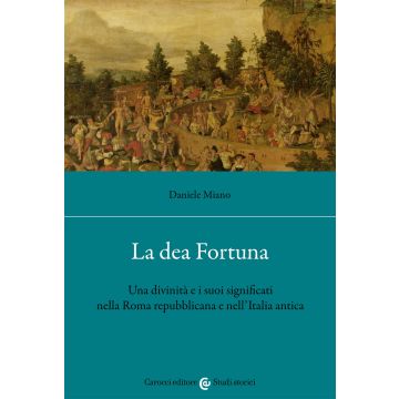 La dea Fortuna. Una divinità e i suoi significati nella Roma repubblicana e nell'Italia antica
