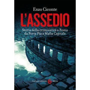 L'assedio. Storia della criminalità a Roma da Porta Pia a Mafia capitale