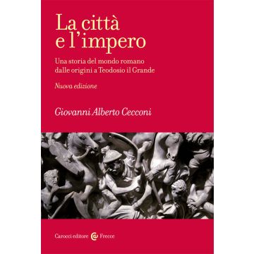 La città e l'impero. Una storia del mondo romano dalle origini a Teodosio il Grande. Nuova ediz.