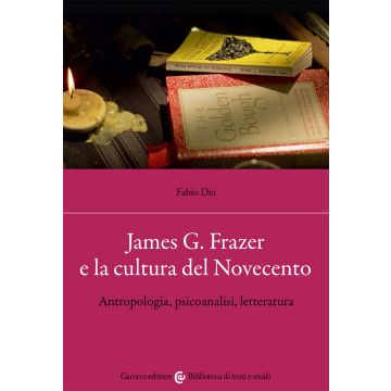 James G. Frazer e la cultura del Novecento. Antropologia, psicoanalisi, letteratura