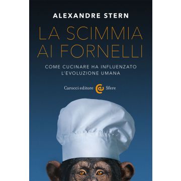 La scimmia ai fornelli. Come cucinare ha influenzato l'evoluzione umana