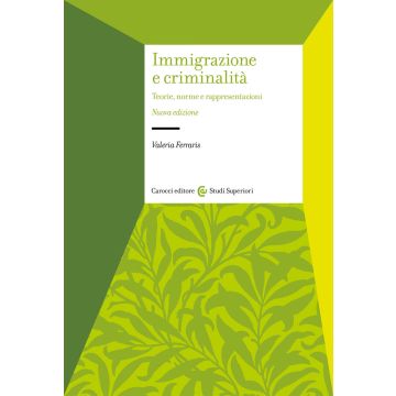 Immigrazione e criminalità. Teorie, norme e rappresentazioni. Nuova ediz.