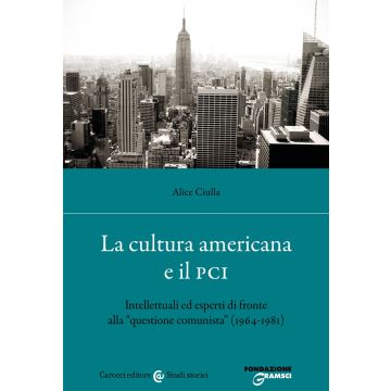 La cultura americana e il PCI. Intellettuali ed esperti di fronte alla «questione comunista» (1964-1981)