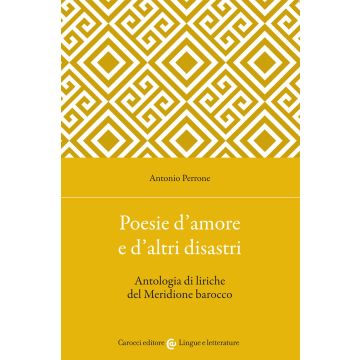 Poesie d'amore e d'altri disastri. Antologia di liriche del Meridione barocco