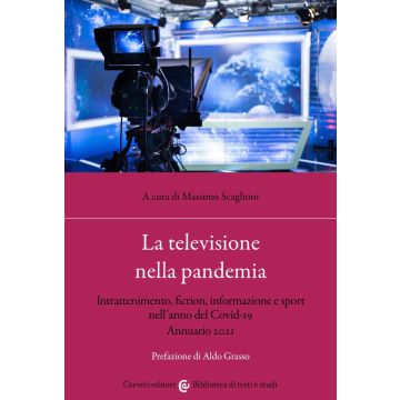 La televisione nella pandemia. Intrattenimento, fiction, informazione e sport nell'anno del Covid-19. Annuario 2021