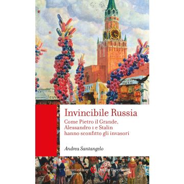 Invincibile Russia. Come Pietro il Grande, Alessandro I e Stalin hanno sconfitto gli invasori