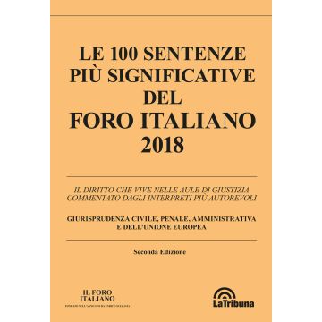 Le 100 sentenze più significative del Foro Italiano 2018. Il diritto che vive nella aule di giustizia commentato dagli interpreti più autorevoli. Giurisprudenza Civile, Penale, Amministrativa e dell'Unione Europea