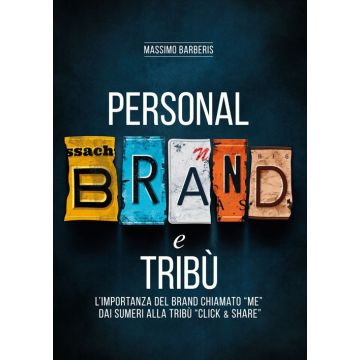 Personal brand e tribù. L'importanza del brand chiamato «me» dai sumeri alla tribù «click & share». Ediz. per la scuola