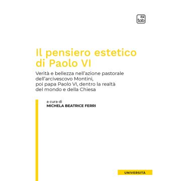 Il pensiero estetico di Paolo VI. Verità e bellezza nell'azione pastorale dell'Arcivescovo Montini poi Papa Paolo VI dentro la realtà del mondo e della Chiesa