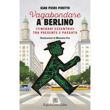 Vagabondare a Berlino. Itinerari eccentrici tra presente