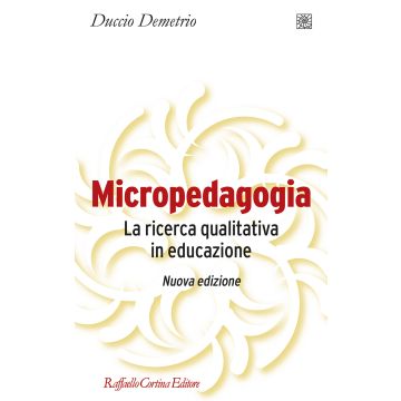 Micropedagogia. La ricerca qualitativa in educazione. Nuova ediz.