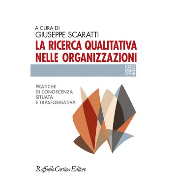 La ricerca qualitativa nelle organizzazioni. Pratiche di conoscenza situata e trasformativa