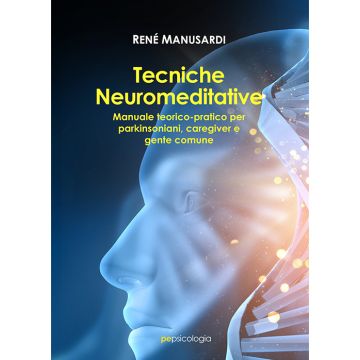 Tecniche neuromeditative. Manuale teorico-pratico per parkinsoniani, caregiver e gente comune