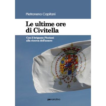 Le ultime ore di Civitella. Con il brigante Piccioni alla ricerca dell'amore