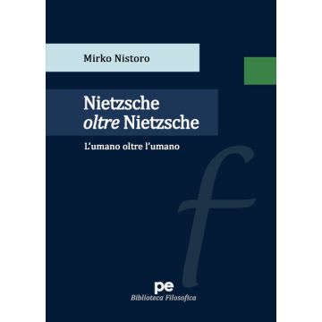 Nietzsche oltre Nietzsche. L'umano oltre l'umano