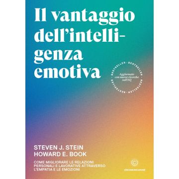 Il vantaggio dell'intelligenza emotiva. Come migliorare le relazioni personali e lavorative attraverso l'empatia e le emozioni