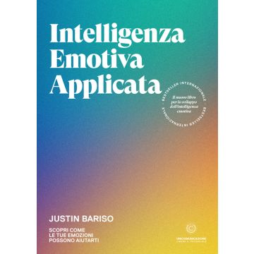 Intelligenza emotiva applicata. Scopri come le tue emozioni possono aiutarti