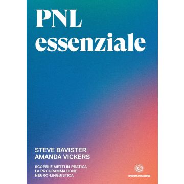 PNL essenziale. Scopri e metti in pratica la programmazione neuro-linguistica