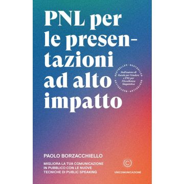 PNL per le presentazioni ad alto impatto. Migliora la tua comunicazione in pubblico con le nuove tecniche di public speaking