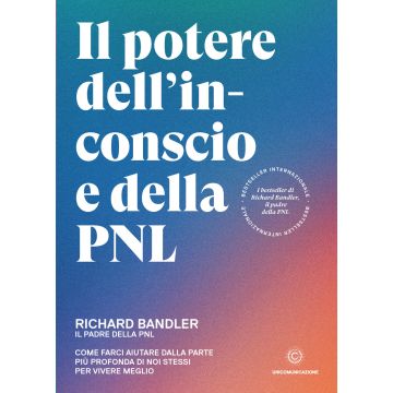 Il potere dell'inconscio e della PNL. Come farci aiutare dalla parte più profonda di noi stessi per vivere meglio