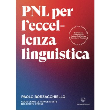 PNL per l'eccellenza linguistica. Come usare le parole giuste nel giusto ordine