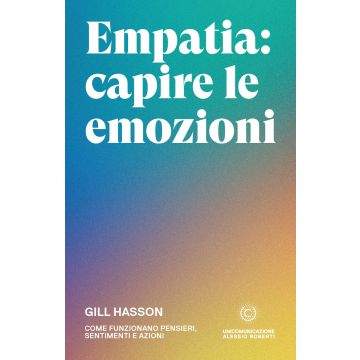 Empatia: capire le emozioni. Come funzionano pensieri, sentimenti e azioni