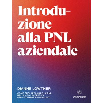 Introduzione alla PNL aziendale. Come puoi applicare la PNL nella vita lavorativa per ottenere più risultati