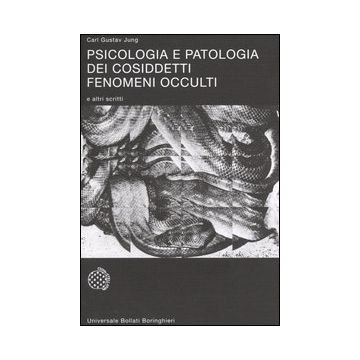 Psicologia e patologia dei cosiddetti fenomeni occulti e altri scritti