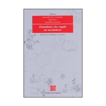Il bambino che regalò un arcobaleno. Fiabe per un compagno con autismo