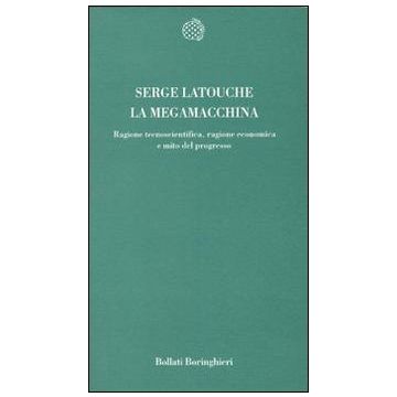 La megamacchina. Ragione tecnoscientifica, ragione economica e mito del progresso