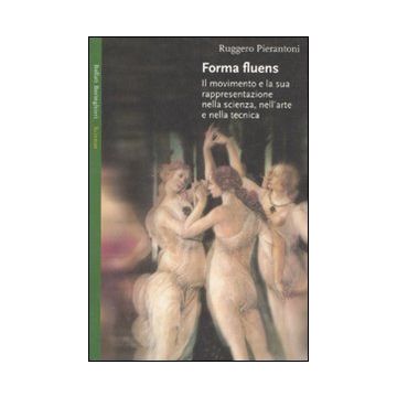 Forma fluens. Il movimento e la sua rappresentazione nella scienza, nell'arte e nella tecnica. Ediz. illustrata