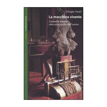 La macchina vivente. Contro le visioni meccanicistiche dell'uomo