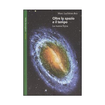 Oltre lo spazio e il tempo. La nuova fisica