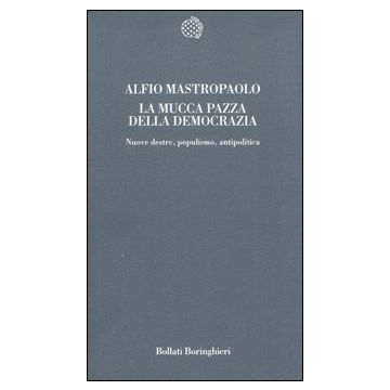 La mucca pazza della democrazia. Nuove destre, populismo, antipolitica