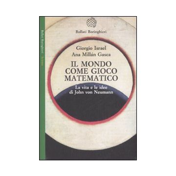 Il mondo come gioco matematico. La vita e le idee di John von Neumann