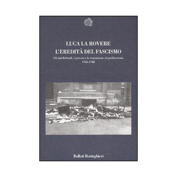 L'eredità del fascismo. Gli intellettuali, i giovani e la transizione al postfascismo (1943-1948)
