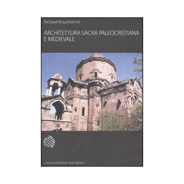 Architettura sacra paleocristiana e medievale e altri saggi su Rinascimento e Barocco. Ediz. illustrata