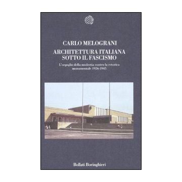 Architettura italiana sotto il fascismo. L'orgoglio della modestia contro la retorica monumentale 1926-1945