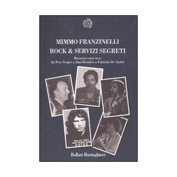 Rock & servizi segreti. Musicisti sotto tiro: Da Pete Seeger a Jimi Hendrix a Fabrizio De André