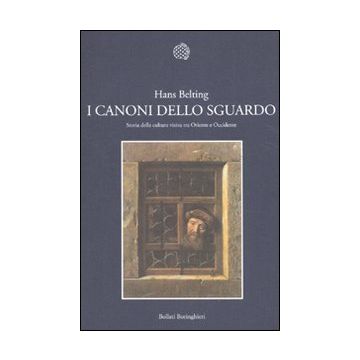 I canoni dello sguardo. Storia della cultura visiva tra Oriente e Occidente