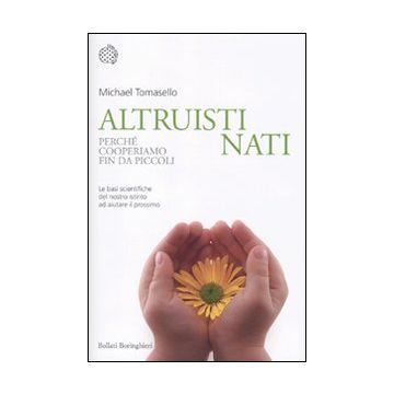 Altruisti nati. Perché cooperiamo fin da piccoli