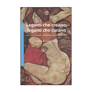 Legami che creano, legami che curano. Attaccamento: una teoria ponte per le psicoterapie