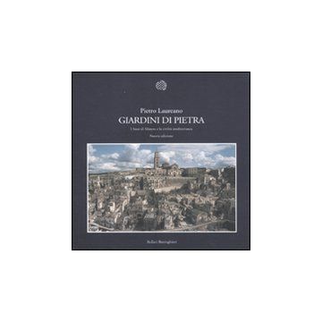 Giardini di pietra. I Sassi di Matera e la civiltà mediterranea. Ediz. illustrata