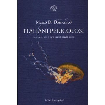 Italiani pericolosi. Leggende e verità sugli animali di casa nostra