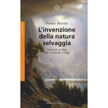 L'invenzione della natura selvaggia. Storia di un'idea dal XVIII secolo a oggi