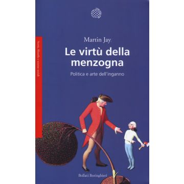 Le virtù della menzogna. Politica e arte dell'inganno