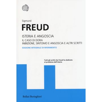 Isteria e angoscia. Il caso di Dora. Inibizione, sintomo e angoscia e altri scritti. Ediz. integrale
