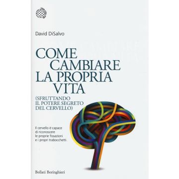 Come cambiare la propria vita (sfruttando il potere segreto del cervello)